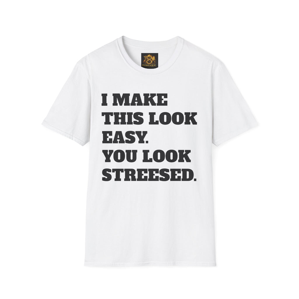 T-Shirt — "I Make This Look Easy. You Look Stressed." Bold Graphic Tee