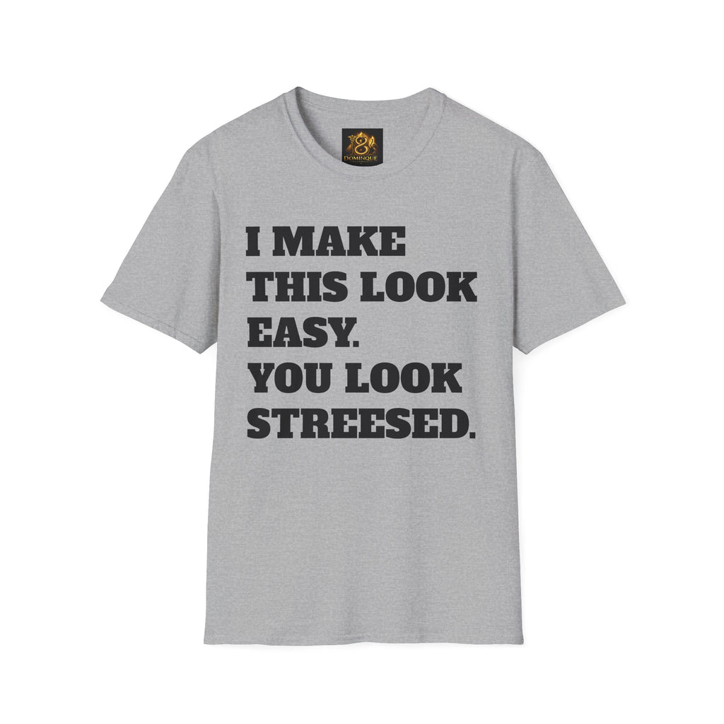 T-Shirt — "I Make This Look Easy. You Look Stressed." Bold Graphic Tee