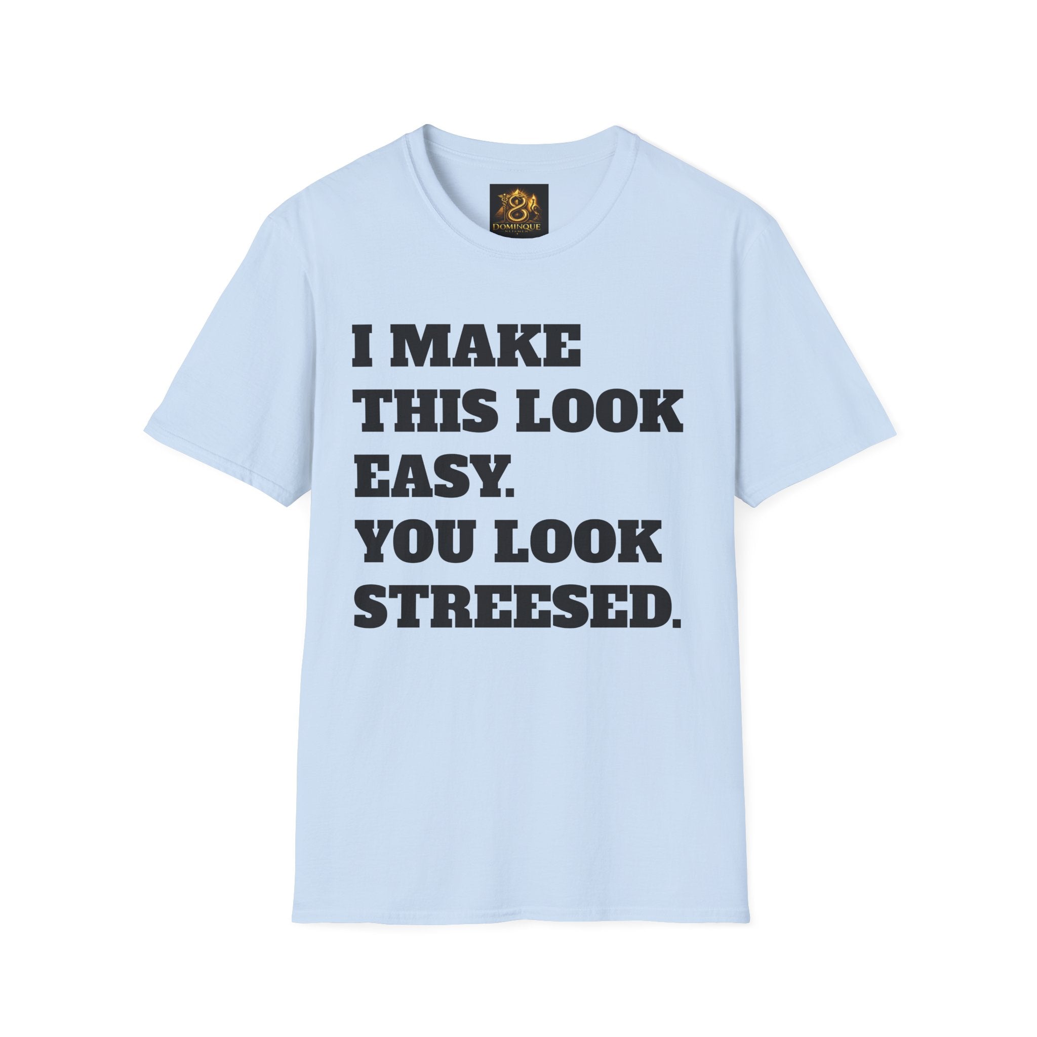 T-Shirt — "I Make This Look Easy. You Look Stressed." Bold Graphic Tee