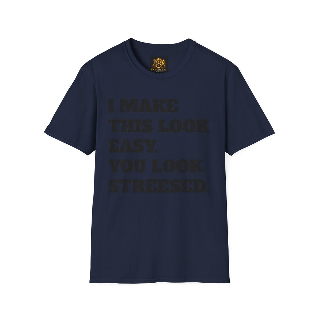 T-Shirt — "I Make This Look Easy. You Look Stressed." Bold Graphic Tee