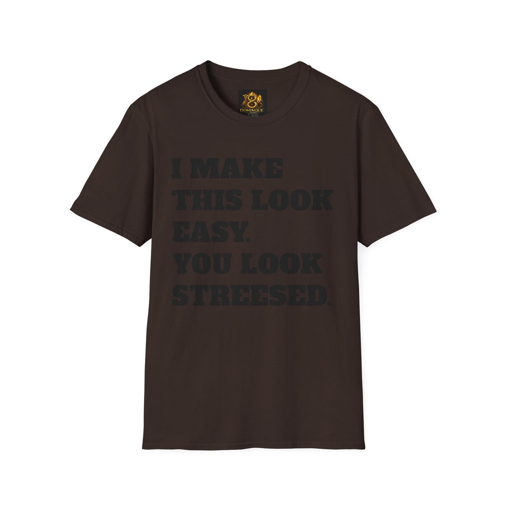 T-Shirt — "I Make This Look Easy. You Look Stressed." Bold Graphic Tee